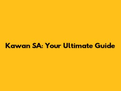 Kawan SA: Your Ultimate Guide
