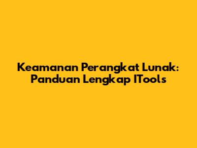 Keamanan Perangkat Lunak: Panduan Lengkap ITools