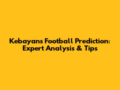Kebayan's Football Prediction: Expert Analysis & Tips