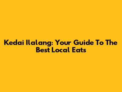 Kedai Ilalang: Your Guide To The Best Local Eats