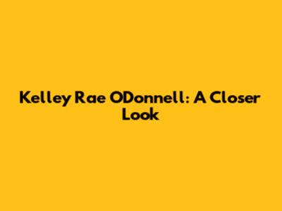 Kelley Rae O'Donnell: A Closer Look