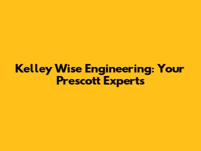Kelley Wise Engineering: Your Prescott Experts