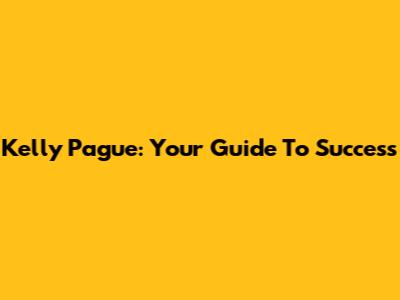 Kelly Pague: Your Guide To Success