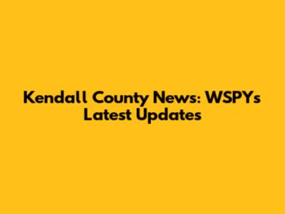 Kendall County News: WSPY's Latest Updates