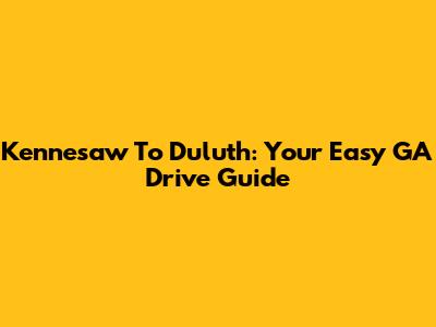 Kennesaw To Duluth: Your Easy GA Drive Guide