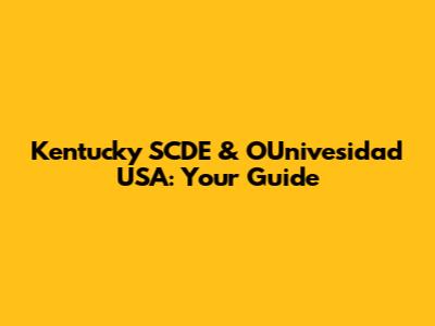 Kentucky SCDE & OUnivesidad USA: Your Guide