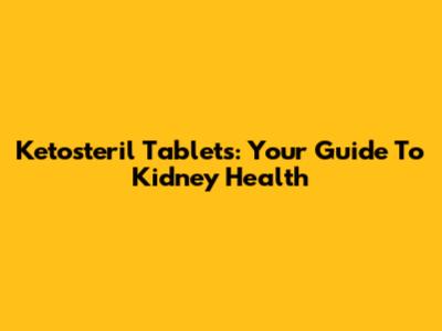 Ketosteril Tablets: Your Guide To Kidney Health