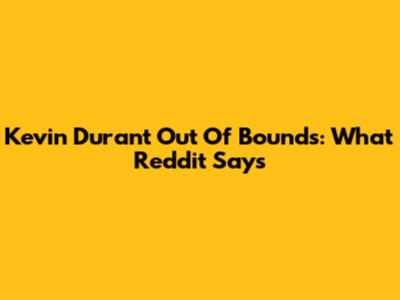 Kevin Durant Out Of Bounds: What Reddit Says