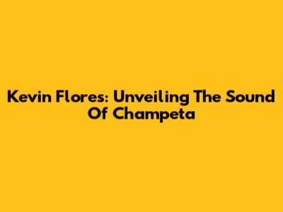 Kevin Flores: Unveiling The Sound Of Champeta