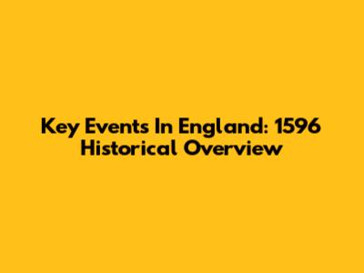 Key Events In England: 1596 Historical Overview