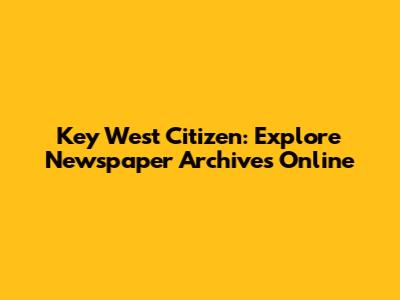 Key West Citizen: Explore Newspaper Archives Online