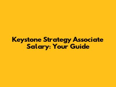 Keystone Strategy Associate Salary: Your Guide