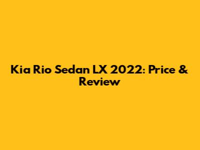 Kia Rio Sedan LX 2022: Price & Review