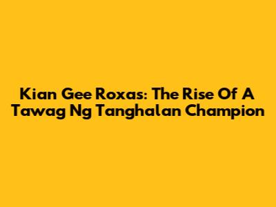 Kian Gee Roxas: The Rise Of A Tawag Ng Tanghalan Champion