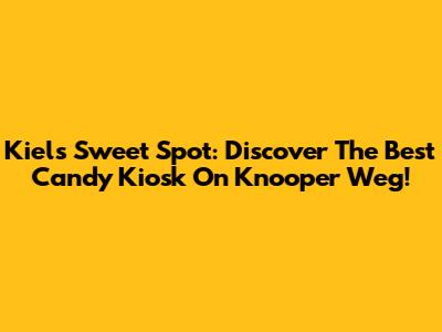 Kiel's Sweet Spot: Discover The Best Candy Kiosk On Knooper Weg!