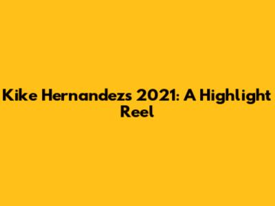 Kike Hernandez's 2021: A Highlight Reel