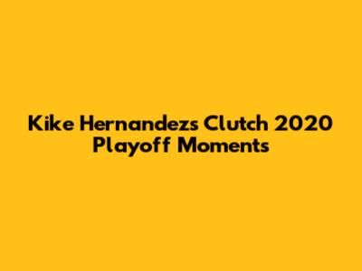 Kike Hernandez's Clutch 2020 Playoff Moments
