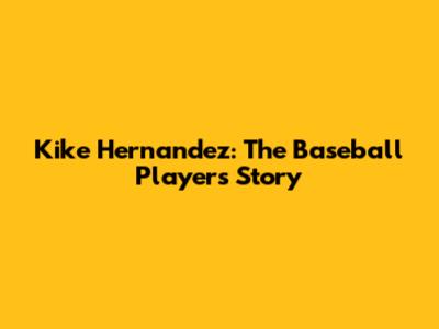 Kike Hernandez: The Baseball Player's Story