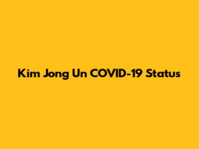Kim Jong Un COVID-19 Status