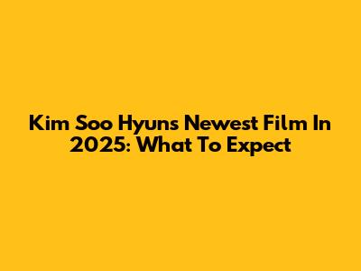 Kim Soo Hyun's Newest Film In 2025: What To Expect