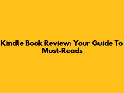 Kindle Book Review: Your Guide To Must-Reads