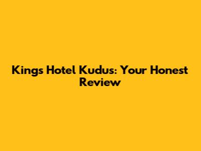 King's Hotel Kudus: Your Honest Review