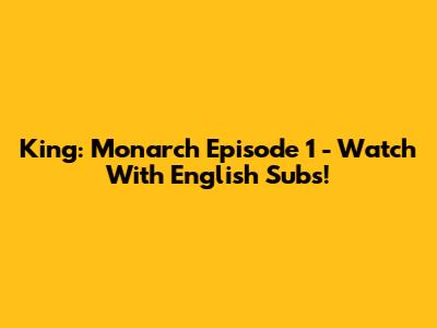 King: Monarch Episode 1 - Watch With English Subs!