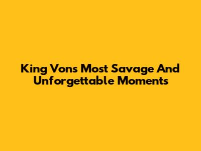 King Von's Most Savage And Unforgettable Moments