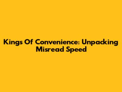 Kings Of Convenience: Unpacking 'Misread' Speed