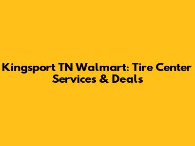 Kingsport TN Walmart: Tire Center Services & Deals