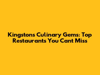 Kingston's Culinary Gems: Top Restaurants You Can't Miss