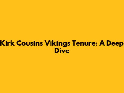 Kirk Cousins' Vikings Tenure: A Deep Dive