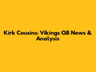 Kirk Cousins: Vikings QB News & Analysis