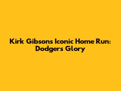 Kirk Gibson's Iconic Home Run: Dodgers Glory