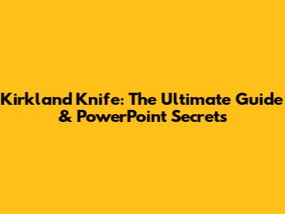 Kirkland Knife: The Ultimate Guide & PowerPoint Secrets