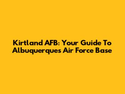 Kirtland AFB: Your Guide To Albuquerque's Air Force Base