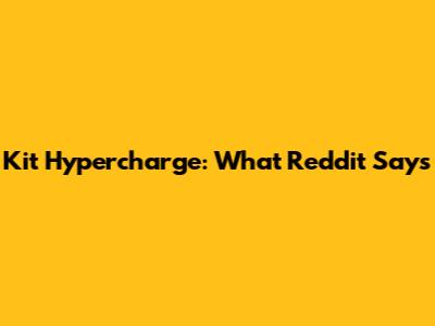 Kit Hypercharge: What Reddit Says