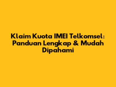 Klaim Kuota IMEI Telkomsel: Panduan Lengkap & Mudah Dipahami