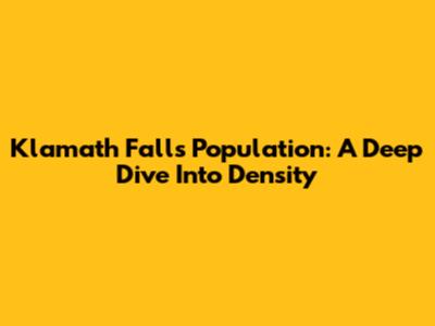 Klamath Falls Population: A Deep Dive Into Density
