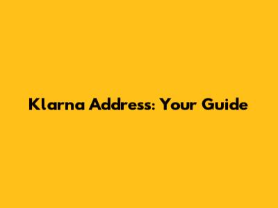 Klarna Address: Your Guide