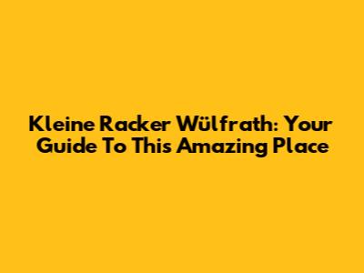 Kleine Racker Wülfrath: Your Guide To This Amazing Place