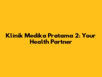 Klinik Medika Pratama 2: Your Health Partner