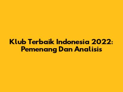 Klub Terbaik Indonesia 2022: Pemenang Dan Analisis