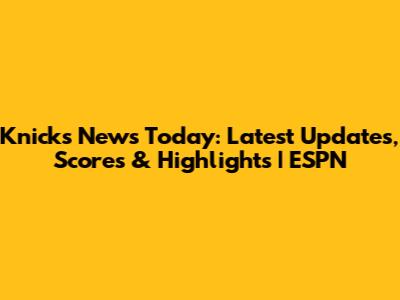 Knicks News Today: Latest Updates, Scores & Highlights | ESPN