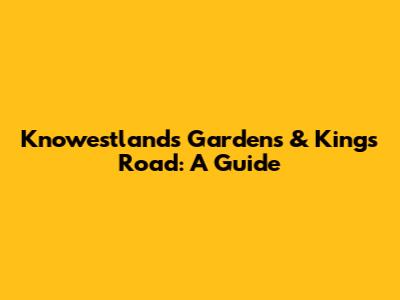 Knowestlands Gardens & King's Road: A Guide