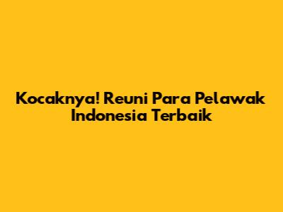 Kocaknya! Reuni Para Pelawak Indonesia Terbaik