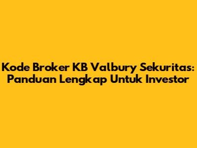 Kode Broker KB Valbury Sekuritas: Panduan Lengkap Untuk Investor