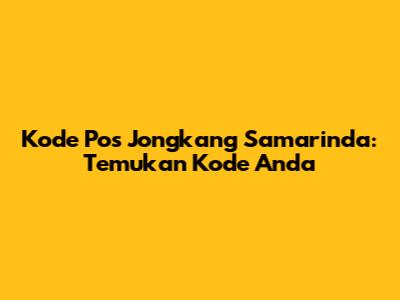 Kode Pos Jongkang Samarinda: Temukan Kode Anda