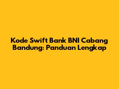 Kode Swift Bank BNI Cabang Bandung: Panduan Lengkap