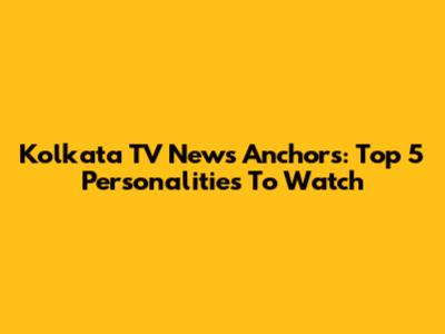 Kolkata TV News Anchors: Top 5 Personalities To Watch